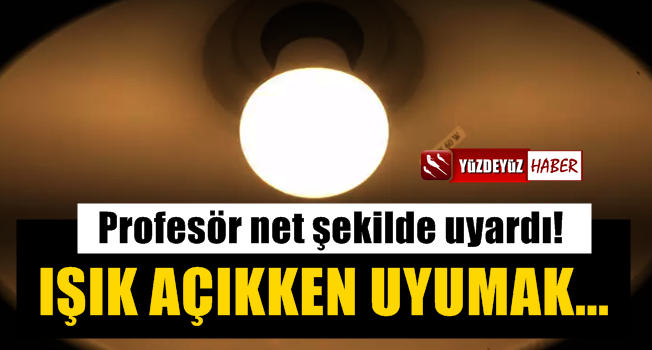 Profesör uyardı: Işık açıkken uyumayın çünkü…