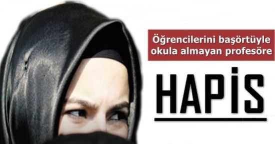 PROFESÖR’E ‘BAŞÖRTÜSÜ’ HAPSİ