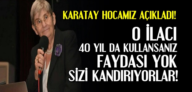 "O İLACIN BİR FAYDASI YOK…"