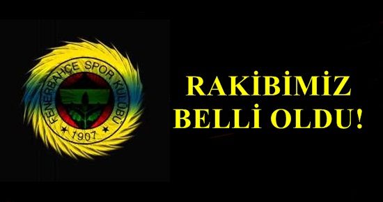 RAKİBİMİZ BELLİ OLDU!