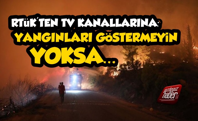 RTÜK'ten TV Kanallarına: Yangınları Göstermeyin…