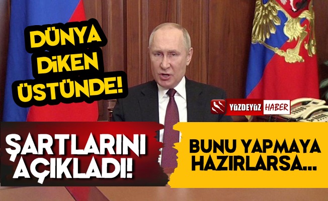 Rus Lider Putin Şartlarını Açıkladı!