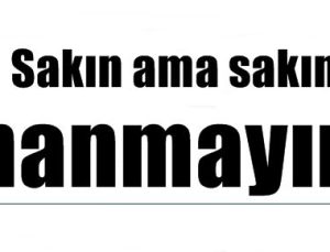 SAKIN İNANMAYIN!