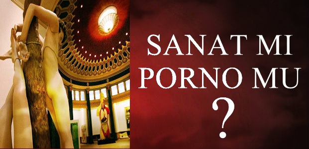 SANAT ESERİ Mİ, PORNO MU?