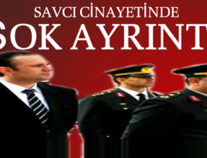 SAVCI CİNAYETİNDE ŞOK AYRINTI!