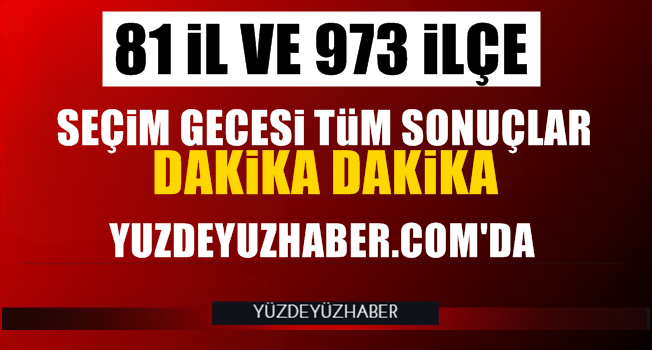 Seçim gecesi 81 il sonuçları dakika dakika Yüzdeyüzhaber'de