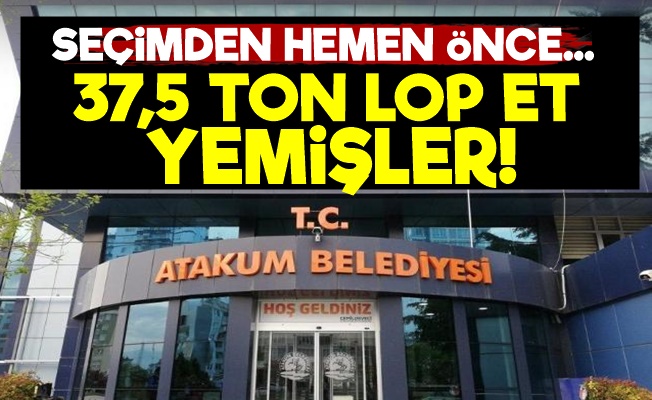 Seçimden Önce 37.5 Ton Lop Et Yemişler!