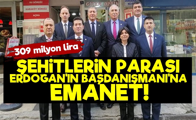 Şehitlerin Paraları Başdanışman'a Emanet!