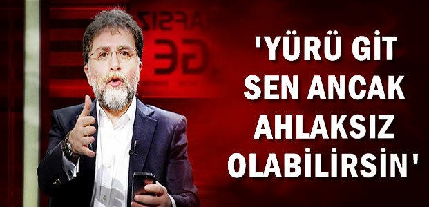 ‘SEN ANCAK AHLAKSIZ OLABİLİRSİN’