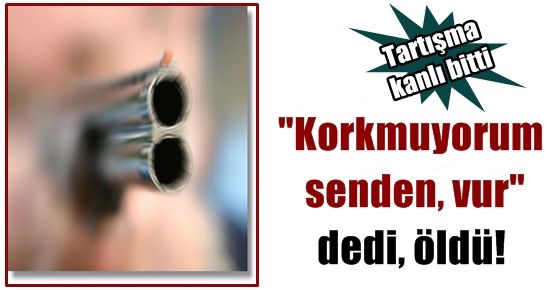 “SENDEN KORKMUYORUM, VUR” DEDİ, ÖLDÜ!