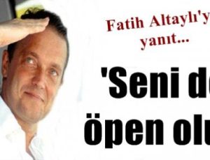 ‘SENİ DE ÖPEN OLUR FATİH ALTAYLI’