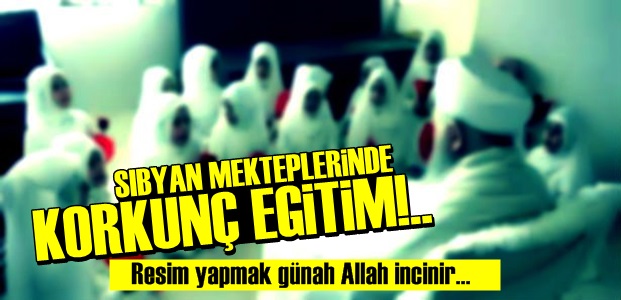 SIBYAN MEKTEPLERİNDE KORKUNÇ EĞİTİM!