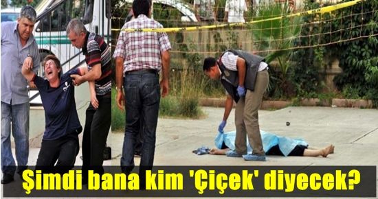 ‘ŞİMDİ BANA KİM ÇİÇEK DİYECEK?’