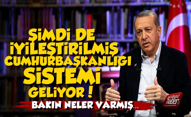 Şimdi de İyileştirilmiş Cumhurbaşkanlığı Sistemi Geliyor