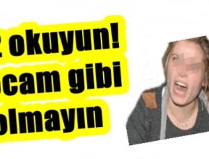 ‘SİZ OKUYUN! KOCAM GİBİ OLMAYIN’