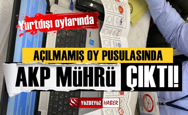 Skandal! Açılmamış yurtdışı oy pusulasında AKP mührü çıktı