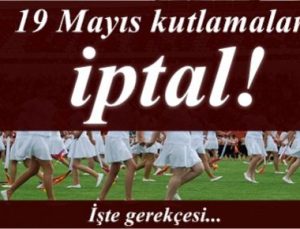 ŞOK! 19 MAYIS KUTLAMALARI İPTAL!