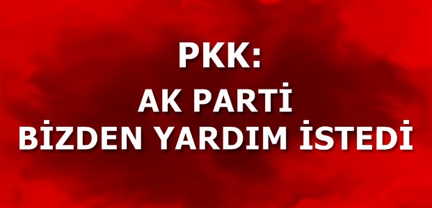 ŞOK! ‘AK PARTİ BİZDEN YARDIM İSTEDİ’