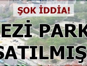 ŞOK İDDİA! GEZİ PARKI SATILDI…