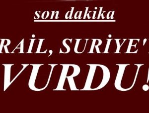 ŞOK! İSRAİL, SURİYE’Yİ VURDU!