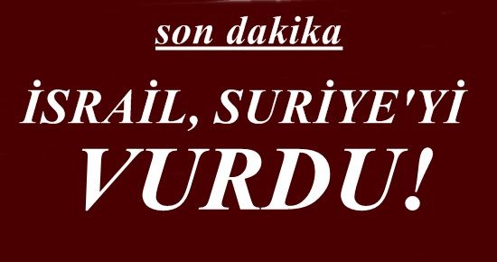 ŞOK! İSRAİL, SURİYE’Yİ VURDU!