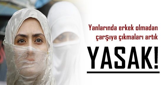 ŞOK! KADINLARIN ÇARŞIYA ÇIKMALARI YASAKLANDI!