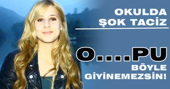 ŞOK TACİZ! ‘O… BÖYLE GİYİNEMEZSİN’