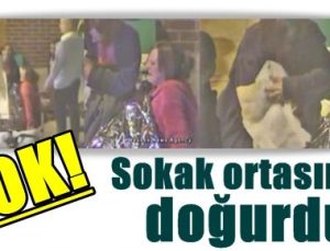 SOKAK ORTASINDA DOĞURDU!