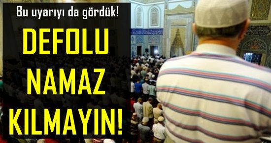 SONUNDA BUNU DA GÖRDÜK! ‘DEFOLU NAMAZ KILMAYIN’