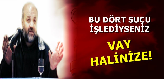 ‘ŞU 4 SUÇU İŞLEDİYSENİZ VAY HALİNİZE’