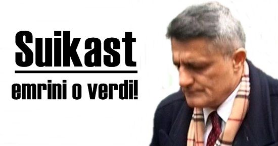 SUİKAST EMRİNİ O VERDİ!