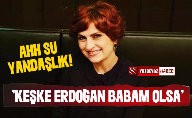 Şükriye Tutkun: Keşke Erdoğan Babam Olsa…