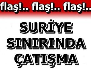 SURİYE ORDUSU İLE ÇATIŞMA ÇIKTI…