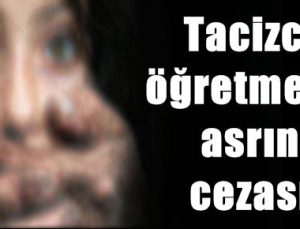 TACİZCİ ÖĞRETMENE ASRIN CEZASI!