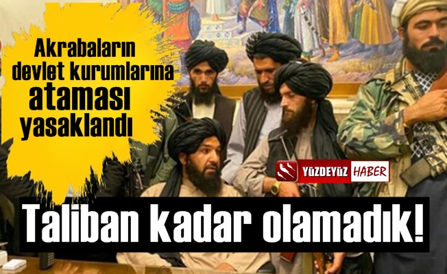 Taliban kadar olamadık, akraba atamaları yasaklandı