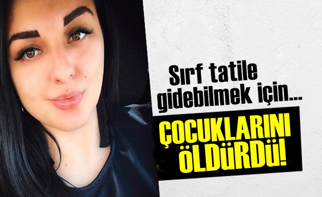 TATİLE GİDEBİLMEK İÇİN ÇOCUKLARINI ÖLDÜRDÜ!