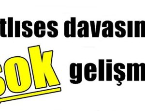 TATLISES DAVASINDA ŞOK GELİŞME!