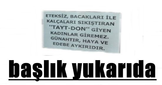 ‘TAYT-DON GİYEN KADINLAR GİREMEZ’