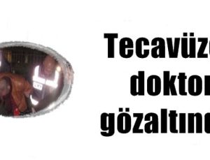 TECAVÜZCÜ DOKTOR GÖZALTINDA!