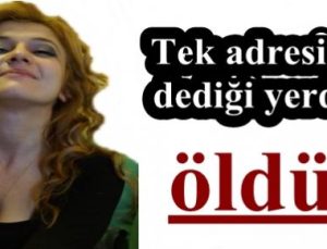 TEK ADRESİM DEDİĞİ YERDE ÖLDÜ!