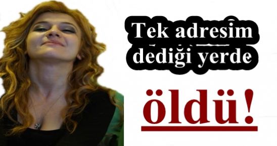 TEK ADRESİM DEDİĞİ YERDE ÖLDÜ!