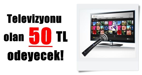 TELEVİZYONU OLAN 50 TL ODEYECEK!