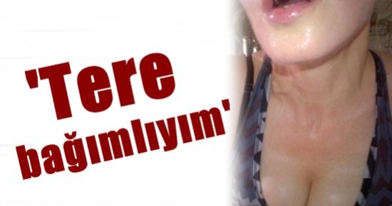 ‘TERE BAĞIMLIYIM…’