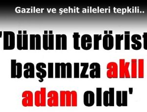 ‘TERÖRİSTLER BAŞIMIZA AKİL ADAM OLDU’