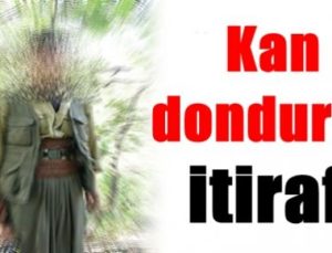 TERÖRİSTTEN KAN DONDURAN İTİRAF!