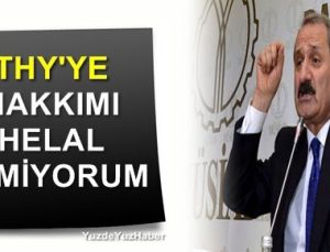 ‘THY’YE HAKKIMI HELAL ETMİYORUM’