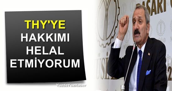 ‘THY’YE HAKKIMI HELAL ETMİYORUM’