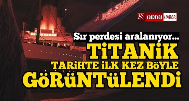 Titanik tarihte ilk kez böyle görüntülendi