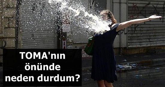 ‘TOMA’NIN ÖNÜNDE NEDEN DURDUM?’