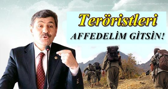 ‘TÖVBE EDEN TERÖRİSTİ AFFEDELİM GİTSİN’